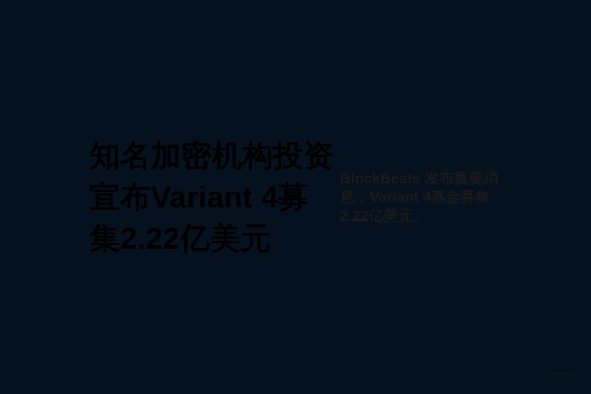 知名加密机构投资宣布Variant 4募集2.22亿美元