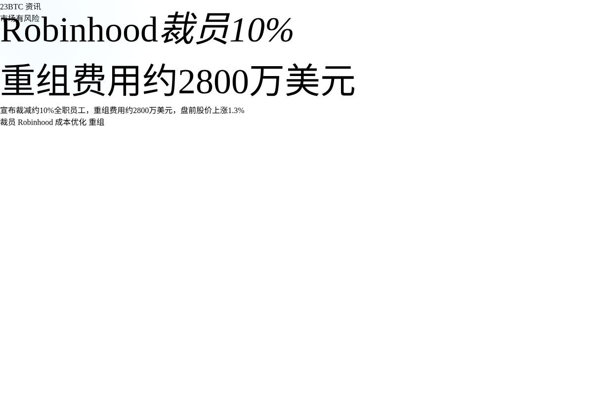 Robinhood裁员10%,重组费用约2800万美元插图1 Robinhood裁员10%,重组费用约2800万美元