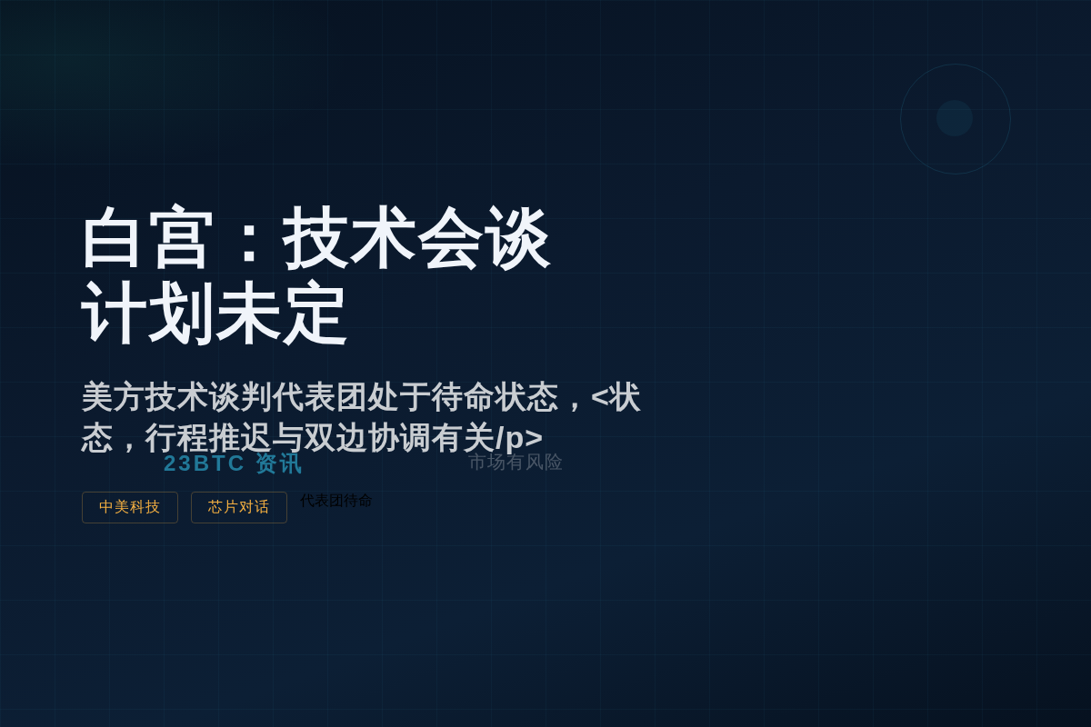白宫:技术会谈计划未定,美方代表团待命插图1 白宫:技术会谈计划未定,美方代表团待命