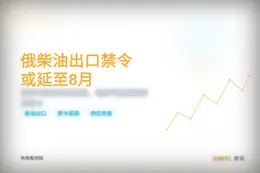 俄柴油出口禁令或延至8月，供应改善可提前解禁